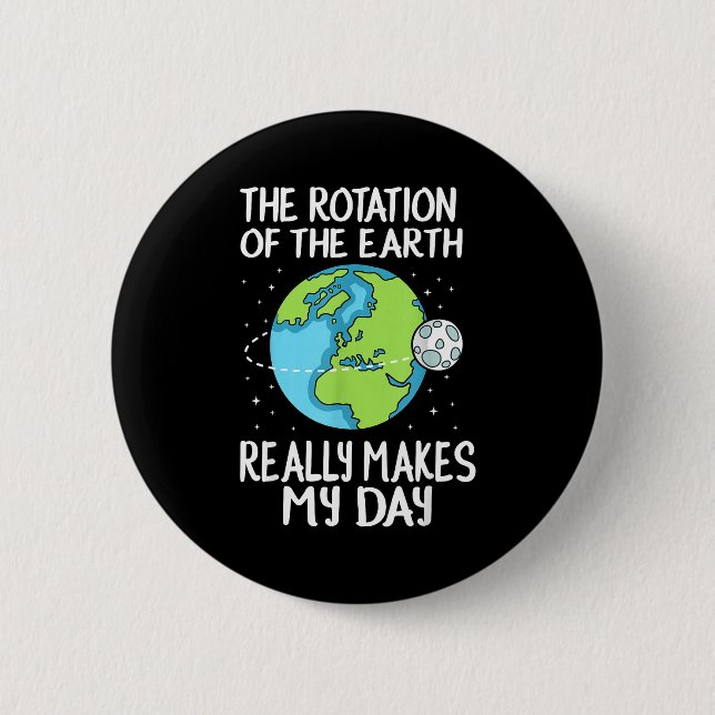 Rotation Of The Earth Makes My Day Funny Science  Button (Front)