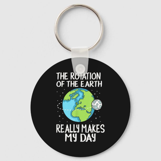Rotation Of The Earth Makes My Day Funny Science  Keychain (Front)