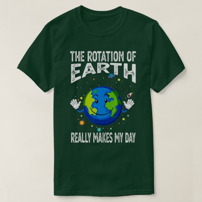 Rotation of the Earth Makes My Day Funny Science S T-Shirt (Design Front)