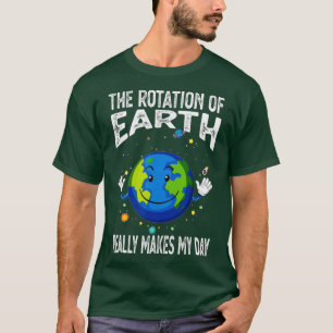 Rotation of the Earth Makes My Day Funny Science S T-Shirt