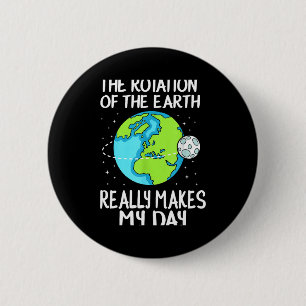 Rotation Of The Earth Makes My Day Funny Science T Button
