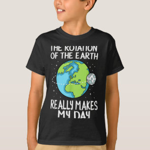 Rotation Of The Earth Makes My Day Funny Science T-Shirt