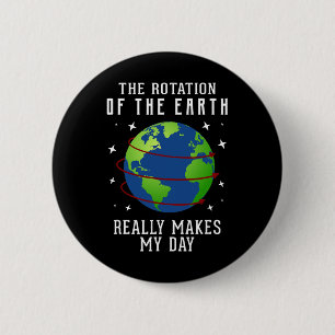 Rotation Of The Earth Makes My Day Science Teacher Button