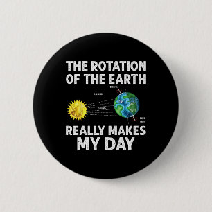 Rotation Of The Earth Makes My Day Science Teacher Button