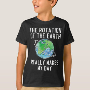 Rotation Of The Earth Makes My Day Science Teacher T-Shirt