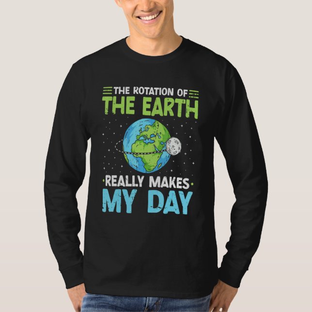 Rotation of the Earth Makes My Day Science Teacher T-Shirt (Front)