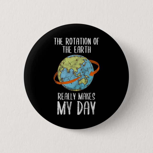 Rotation Of The Earth Really Makes My Day For Nerd Button (Front)