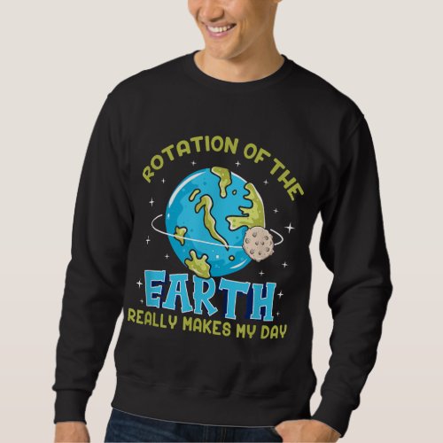 Rotation Of The Earth Really Makes My Day Sweatshirt