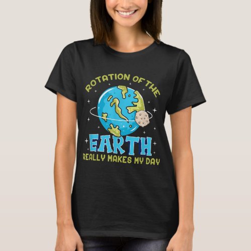 Rotation Of The Earth Really Makes My Day T_Shirt