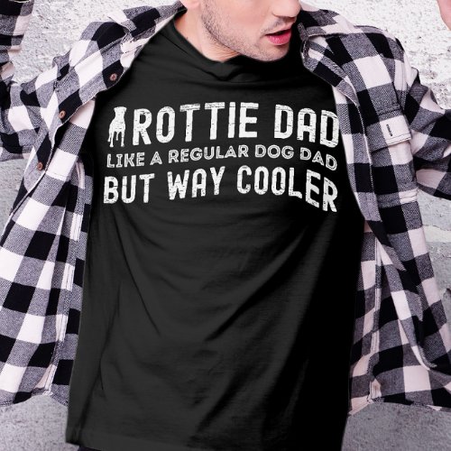 Rottie Dad Like A Regular Dog Dad But Way Cooler T_Shirt