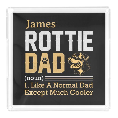 Rottie Dad Like Normal Dad But Much Cooler Dog Dad Acrylic Tray
