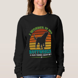 Rottie I WONDER IF MY ROTTWEILER THINKS ABOUT ME F Sweatshirt