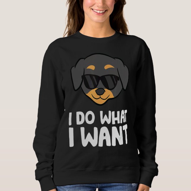 Rottweiler Dog I Do What I Want Rottweiler Sweatshirt (Front)