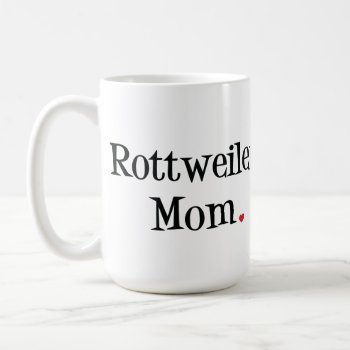 Rottweiler Mom Coffee Mug by SheMuggedMe at Zazzle