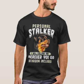 Rottweiler Personal Stalker I Will Follow You Wher T-Shirt