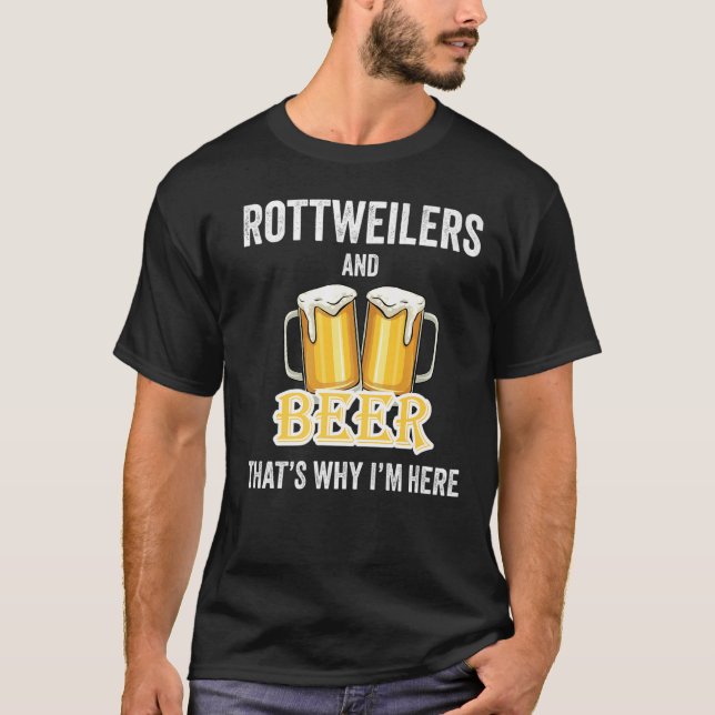 Rottweilers And Beer That's Why I'm Here   T-Shirt (Front)