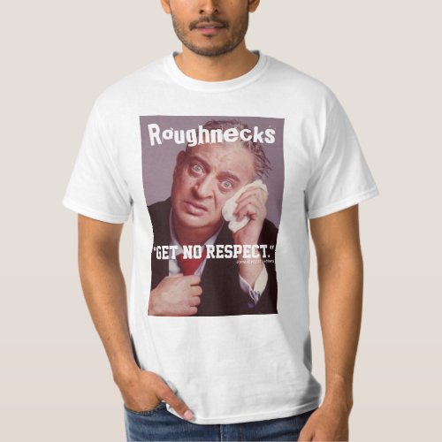 Roughnecks Get No Respect T_Shirt