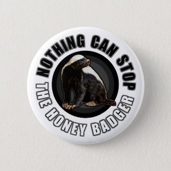 Round Nothing Can Stop The Honey Badger Design Button by NetSpeak at Zazzle