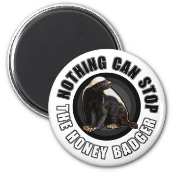Round Nothing Can Stop The Honey Badger Design Magnet by NetSpeak at Zazzle