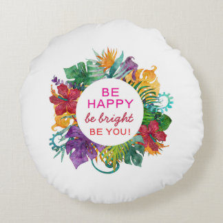 Round Pillow Be Happy, Be Bright, Be You Tropical