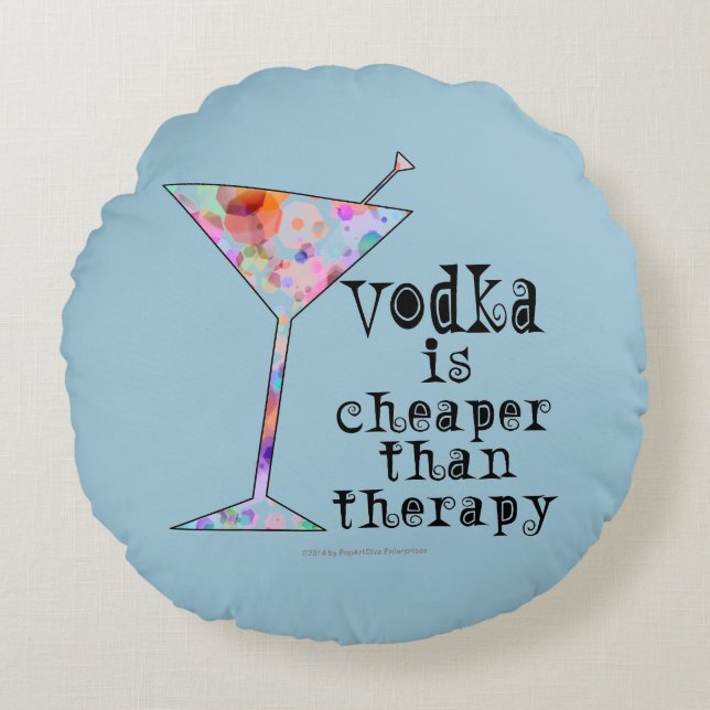 ROUND PILLOW - VODKA IS CHEAPER THAN THERAPY (Front)