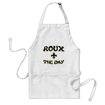 Roux The Day - Cajun  Creole  French Cooking Adult Apron by insanitees at Zazzle
