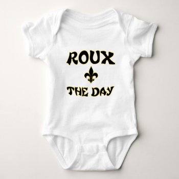 Roux The Day - Cajun  Creole  French Cooking Baby Bodysuit by insanitees at Zazzle