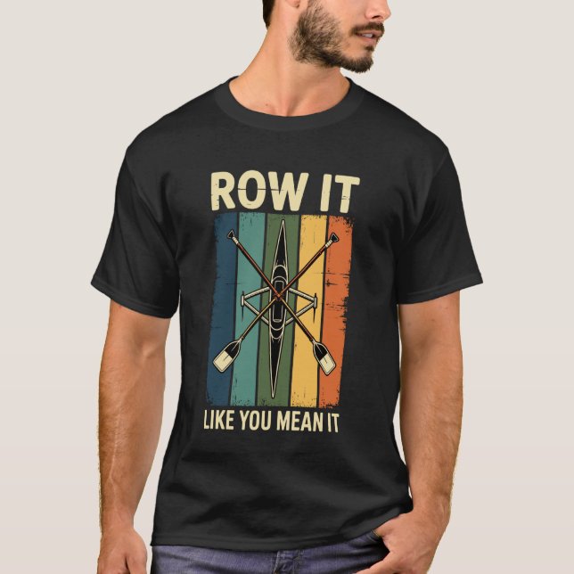 Row It Like You Mean It Funny Rowing Rower T-Shirt (Front)