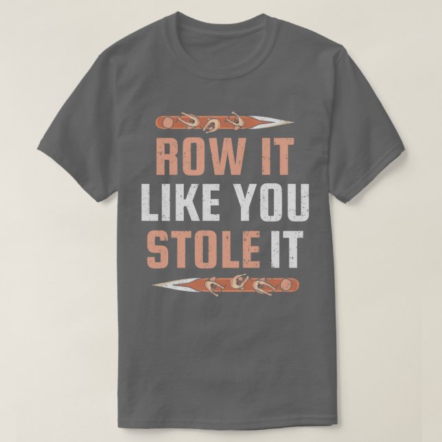 Row It Like You Stole It Funny Rowing 2 T-Shirt (Design Front)