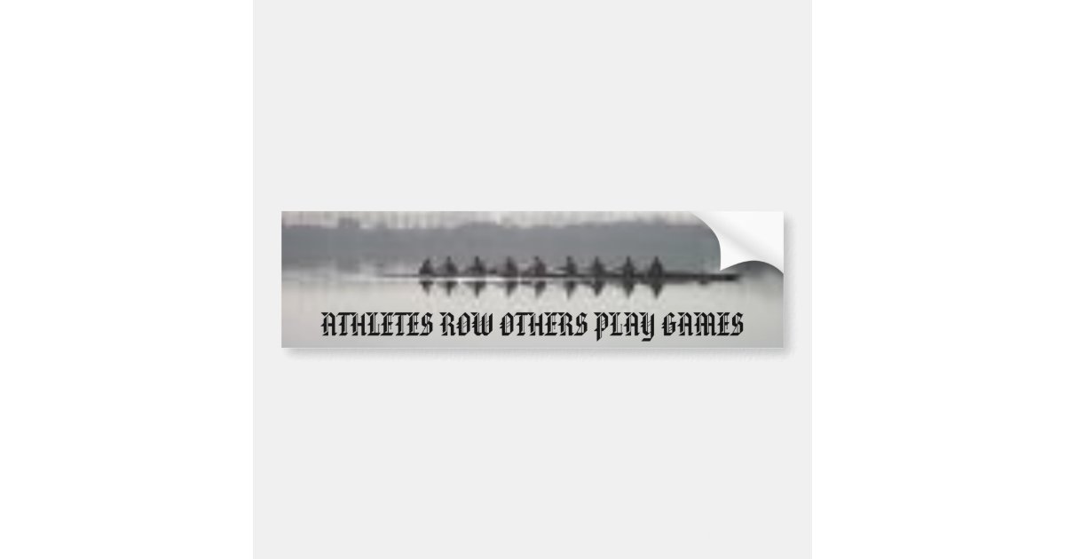rowing, ATHLETES ROW OTHERS PLAY GAMES Bumper Sticker Zazzle