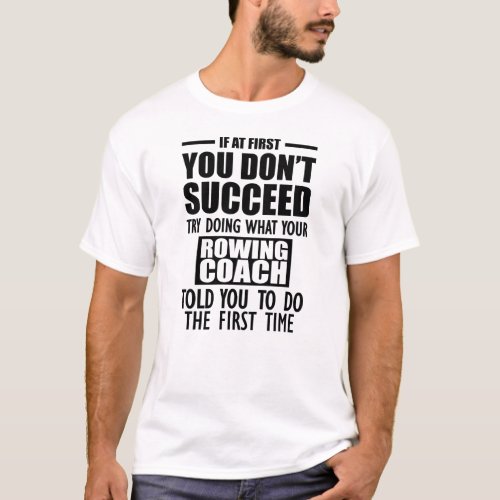 Rowing Coach _ If you dont Succeed T_Shirt