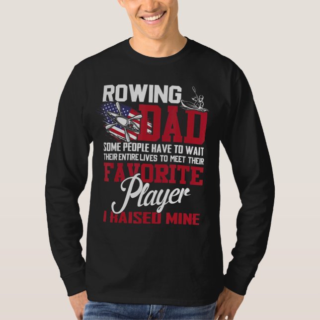 Rowing Dad Some People Have To Wait Their Entire L T-Shirt (Front)