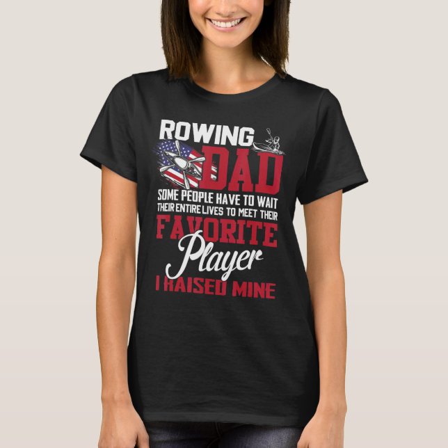 Rowing Dad Some People Have To Wait Their Entire L T-Shirt (Front)