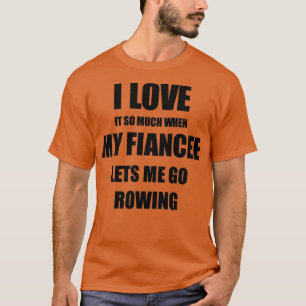Rowing Funny Gift Idea For Fiance I Love It When M T-Shirt