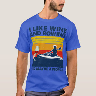 Rowing I Like Wine And Rowing And Maybe 3 People T-Shirt