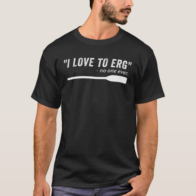 Rowing I Love To ERG For Crew  Rowing T-Shirt (Front)