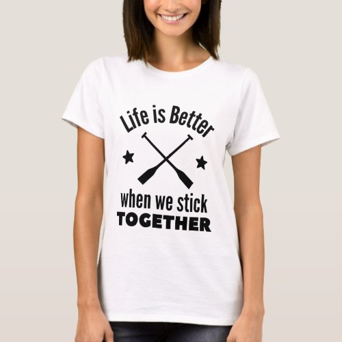 Rowing Life is better when we stick together T_Shirt