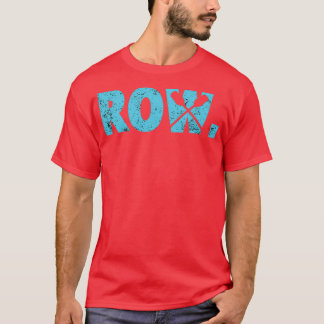 Rowing Row for rowers kayak amp canoe water sports T-Shirt