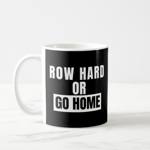 Rowing Row Hard Or Go Home For Crew Team  Rowing   Coffee Mug