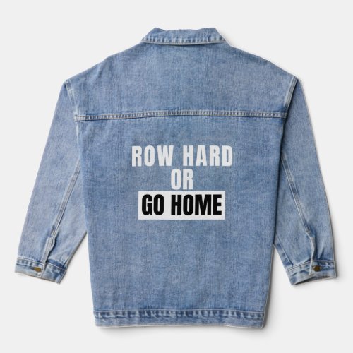 Rowing Row Hard Or Go Home For Crew Team  Rowing   Denim Jacket