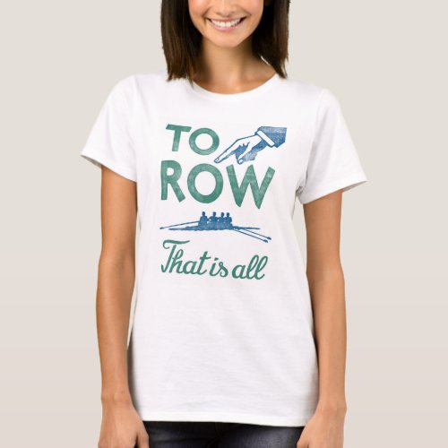 Rowing T_shirt _ To Row Is All Blue Sculling Crew