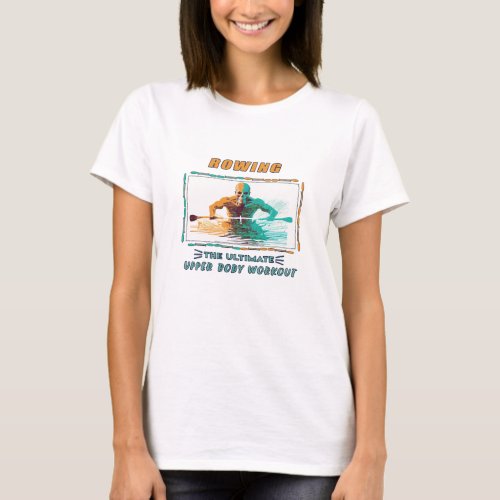 Rowing the Ultimate Upper Body Workout _ A Rowing  T_Shirt