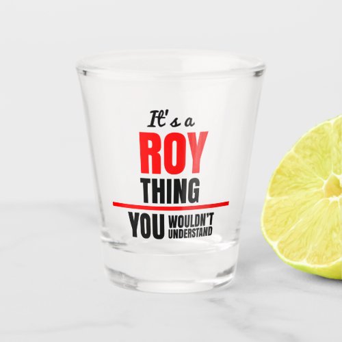 Roy thing you wouldnt understand name shot glass