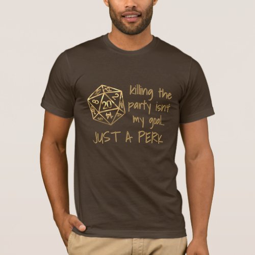 RPG DM Humor Gold  Killing the Party is a Perk T_Shirt