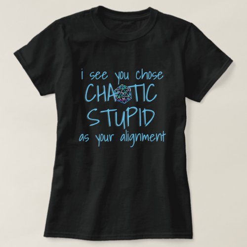 RPG Humor Holo  You Chose Chaotic Stupid T_Shirt