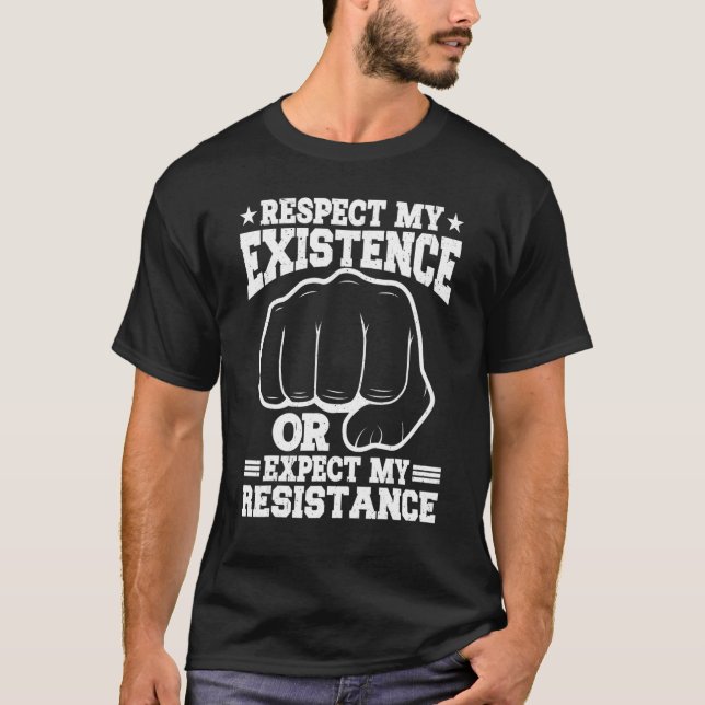 Rspect My Existence Or Expect My Resistance T-Shirt (Front)