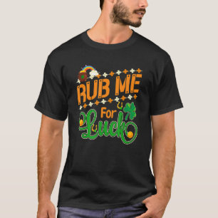 Rub Me For Good Luck Irish St Patricks Day 8 T-Shirt