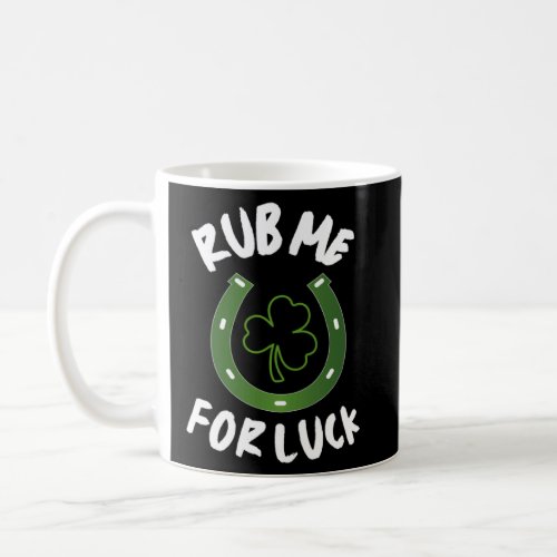 Rub Me For Luck St Patrick s Day  Humor  Coffee Mug