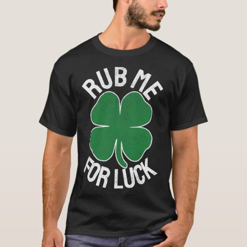 Rub Me For Luck St Patricks Day Funny Adult Humor T_Shirt