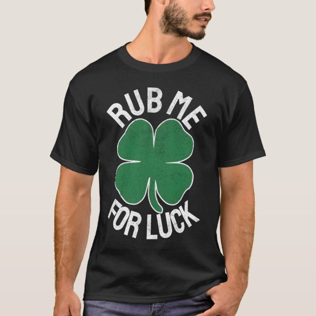 Rub Me For Luck St Patrick'S Day Humor T-Shirt (Front)